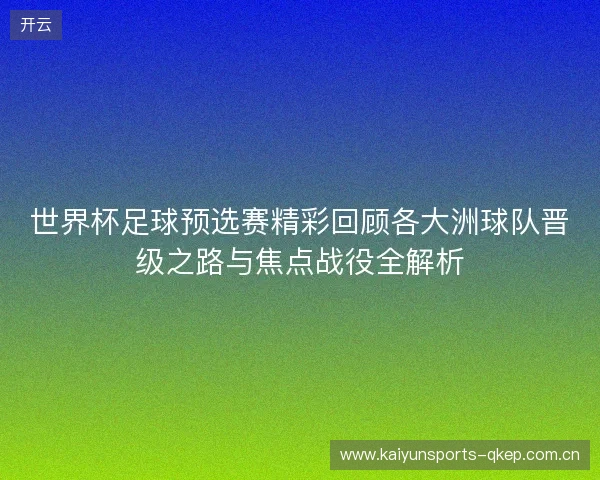 世界杯足球预选赛精彩回顾各大洲球队晋级之路与焦点战役全解析